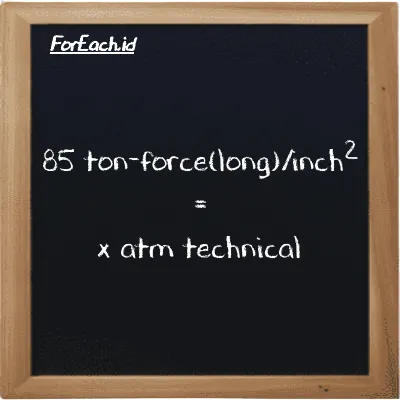 Example ton-force(long)/inch<sup>2</sup> to atm technical conversion (85 LT f/in<sup>2</sup> to at)